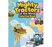 Mighty Tractors of the World: A Fun and Educational Tractor Coloring Book for Kids Ages 3-7 | Explore Farms, Fields, and Tractors Around the World (Tractor Colouring Books for Toddlers)