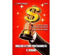 Miglior attore protagonista: il Denaro: Contratti, potere e rivoluzioni economiche nella storia del cinema (Collana Focus Tematici)