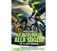 Migliora la Resistenza alla Soglia in 4 settimane: Piano di Allenamento con tabelle realizzate e spiegate dal Coach Marco Di Marzio (Allenare i Punti Deboli in Bici da Strada)