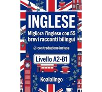 Migliora l'inglese con 55 brevi racconti bilingui: Storie coinvolgenti per lettori A2-B1. Impara l'inglese con testi autentici e traduzioni a fronte.