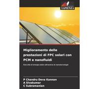 Miglioramento delle prestazioni di FPC solari con PCM e nanofluidi: Raccolta di energia solare attraverso le nanotecnologie