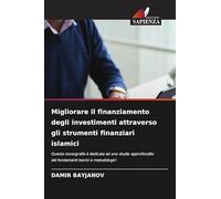 Migliorare il finanziamento degli investimenti attraverso gli strumenti finanziari islamici: Questa monografia è dedicata ad uno studio approfondito dei fondamenti teorici e metodologici