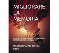 MIGLIORARE LA MEMORIA: GUIDA SCIENTIFICA PRATICA E MOTIVAZIONALE PER POTENZIARE IL CERVELLO (CRESCITA PERSONALE E MENTE QUANTICA)