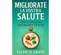 MIGLIORATE LA VOSTRA SALUTE CON IL DIGIUNO INTERMITTENTE: Come disintossicare il vostro corpo e ringiovanire la vostra pelle in soli 7 giorni, SENZA ... Intermittente Per Persone Straordinarie!)