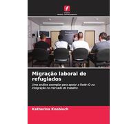 Migração laboral de refugiados: Uma análise exemplar para apoiar a Rede IQ na integração no mercado de trabalho