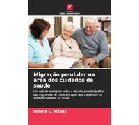 Migração pendular na área dos cuidados de saúde: Um estudo exemplar sobre o desafio sociobiográfico das migrantes do Leste Europeu que trabalham na área de cuidados na Suíça