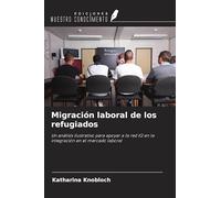 Migración laboral de los refugiados: Un análisis ilustrativo para apoyar a la red IQ en la integración en el mercado laboral