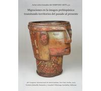 Migraciones en la imagen prehispánica: transitando territorios del pasado al presente: Actas seleccionadas del SIMPOSIO ARTE 4.2. 58º Congreso Internacional de Americanistas, Novi Sad, Serbia, 2025