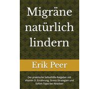 Migräne natürlich lindern: Der praktische Selbsthilfe-Ratgeber mit Vitamin D, Ernährung, Stress-Strategien und Sofort-Tipps bei Attacken