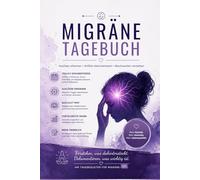 Migräne Tagebuch - Schmerzprotokoll & Trigger Tracker: Migräne verstehen • Auslöser erkennen • Kopfschmerzen dokumentieren - Für mehr Kontrolle, weniger Schmerz & bessere Arztgespräche