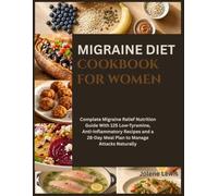 Migraine Diet Cookbook for Women: Complete Migraine Relief Nutrition Guide With 125 Low-Tyramine, Anti-Inflammatory Recipes and a 28-Day Meal Plan to Manage Attacks Naturally