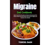 Migraine Diet Cookbook: Relieve Head Pain Naturally, And Restore Daily Energy With Science-Backed, Flavorful Recipes That Prevent Triggers And Transform Your Lifestyle