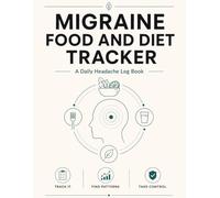Migraine Food and Diet Tracker: A Daily Headache Log Book to Record Food Triggers, Symptoms, Aura, Pain Levels, Hydration, Medications, and Relief - ... Timeline, Severity Chart, and Meal Tracking