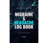 Migraine & Headache Log Book: Perpetual Daily Tracker for Pain Symptoms, Weather, Sleep, Food Triggers & Medication Relief