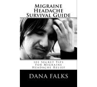 Migraine Headache Survival Guide: 101 Secret Tips For Migraine Headache Relief