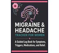 Migraine & Headache Tracker for Women: A Guided Headache Log Book for Symptoms, Triggers, Medications, Pain Levels, Food Tracker, Relief Measures, Duration, and More