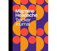 Migraine Headache Tracker Journal: A Daily Log Book & Symptom Tracker Diary for Chronic Pain Relief, Identifying Triggers, Medication Management and Neurology Visits