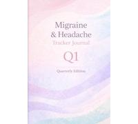 Migraine & Headache Tracker Journal - Q1 Quarterly Edition: Daily Logbook to Track Symptoms, Triggers, Pain Levels & Wellness Progress (January-March)