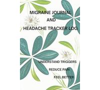 Migraine Journal and Headache Tracker Log: Daily Pain Management, Understand triggers, Reduce Pain and Feel Better