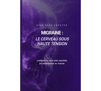 MIGRAINE : LE CERVEAU SOUS HAUTE TENSION: Libérer sa tête des chaînes du pervers par la MTC Un traité de résilience cérébrale