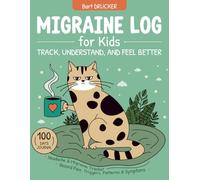 Migraine Log For Kids - Track, Understand And Feel Better: Headache & Migraine Tracker For Children |100 Days Journal To Record Pain, Triggers, Patterns & Symptoms,