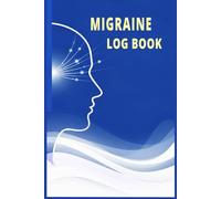 Migraine Logbook: A Migraine Tracking Notebook for Organizing Your Headache History and Understanding Your Health Patterns Clearly.