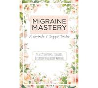 Migraine Mastery - A Headache and Trigger Tracker: Track Symptoms, Triggers, Duration and Relief Methods | Yearly Tracker | 6x9 Inches