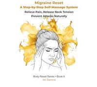 MIGRAINE RESET: A Step-by-Step Self-Massage System for Fast Migraine Relief, Neck Tension Release, and Natural Prevention Without Medication (Body Reset Series)