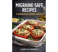Migraine-Safe Recipes - Flavor without Common Triggers: A Trigger-Aware Cookbook for Headache-Friendly Meals: 60 easy recipes for calm weeknights: ... fresh bowls, comfort food, and light desserts