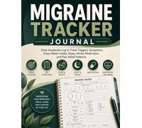 Migraine Tracker Journal: Daily Headache Log to Track Triggers, Symptoms, Food, Water Intake, Sleep, Mood, Medication and Pain Relief Patterns