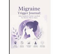 Migraine Trigger Journal: Daily Headache Tracker Log Book for Women, Men & Teens: Migraine Diary to Track Triggers, Symptoms, Pain Levels, ... and Food for Better Headache Management