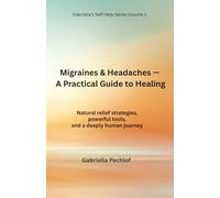 Migraines & Headaches - A Practical Guide to Healing: Natural relief strategies, powerful tools, and a deeply human journey (Gabriella’s Self-Help Series)