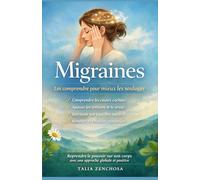 Migraines : les comprendre pour mieux les soulager: Une approche globale et naturelle pour apaiser les tensions, retrouver l’équilibre et reprendre le pouvoir sur son corps