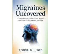 Migraines Uncovered: A Comprehensive Guide to Causes, Triggers, Symptoms, and Management Strategies