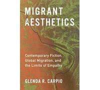 Migrant Aesthetics: Contemporary Fiction, Global Migration, and the Limits of Empathy (Literature Now)
