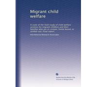 Migrant child welfare: A state of the field study of child welfare services for migrant children and their families who are in-stream, home based, or settled-out. Final report