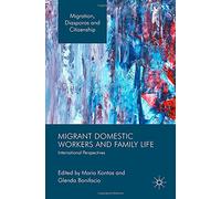 Migrant Domestic Workers and Family Life: International Perspectives (Migration, Diasporas and Citizenship)