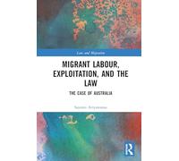 Migrant Labour, Exploitation, and the Law: The Case of Australia (Law and Migration)