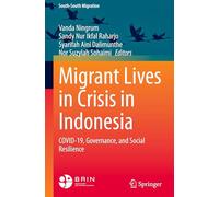 Migrant Lives in Crisis in Indonesia: COVID-19, Governance, and Social Resilience (International Perspectives on Migration)