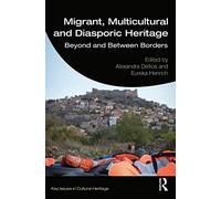 Migrant, Multicultural and Diasporic Heritage: Beyond and Between Borders (Key Issues in Cultural Heritage)