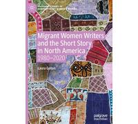 Migrant Women Writers and the Short Story in North America: 1980-2020 (Palgrave Studies in Contemporary Women’s Writing)
