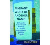 Migrant Work by Another Name: Differential Inclusion and Precarity in Canada's International Mobility Program (Studies in Comparative Political Economy and Public Policy, 63)
