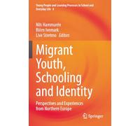 Migrant Youth, Schooling and Identity: Perspectives and Experiences from Northern Europe: 8 (Young People and Learning Processes in School and Everyday Life)