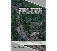 MIGRANTES Y REFUGIADOS VENEZOLANOS DE SIGLO XXI: Realidad geopolítica nacional de impacto internacional