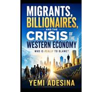 MIGRANTS, BILLIONAIRES, AND THE CRISIS OF THE WESTERN ECONOMY: WHO IS REALLY TO BLAME?