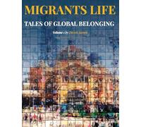 Migrants Life Volume 1: Tales of Global Belonging