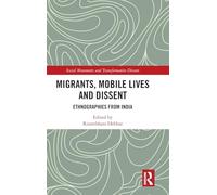Migrants, Mobile Lives and Dissent: Ethnographies from India (Social Movements and Transformative Dissent)