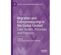 Migration and Entrepreneurship in the Global Context: Case Studies, Processes and Practices (Palgrave Studies in Entrepreneurship and Society)