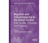 Migration and Entrepreneurship in the Global Context: Case Studies, Processes and Practices (Palgrave Studies in Entrepreneurship and Society)