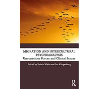 Migration and Intercultural Psychoanalysis: Unconscious Forces and Clinical Issues
